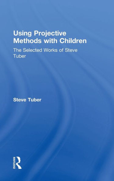 Using Projective Methods With Children: The Selected Works Of Steve Tuber