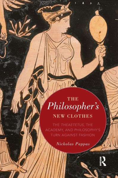 The Philosopher'S New Clothes: The Theaetetus, The Academy, And Philosophy’S Turn Against Fashion