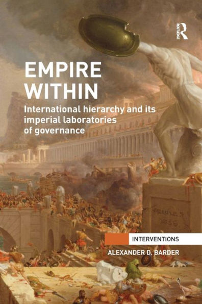 Empire Within: International Hierarchy And Its Imperial Laboratories Of Governance (Interventions)