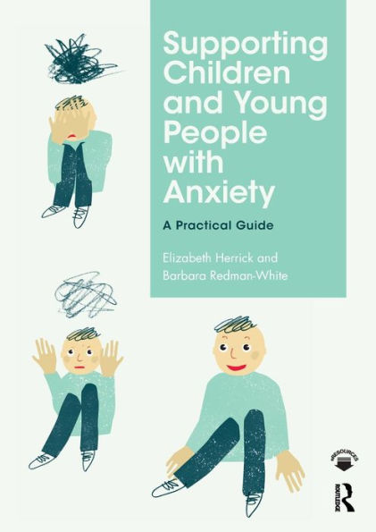 Supporting Children And Young People With Anxiety: A Practical Guide