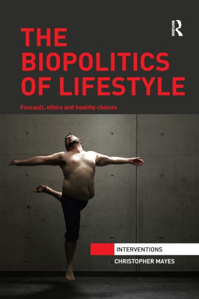 The Biopolitics Of Lifestyle: Foucault, Ethics And Healthy Choices (Interventions)
