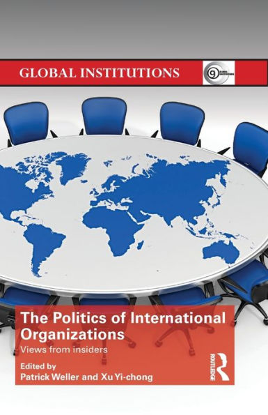 The Politics Of International Organizations: Views From Insiders (Global Institutions)