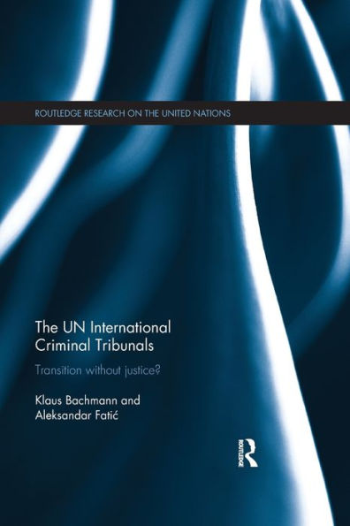 The Un International Criminal Tribunals: Transition Without Justice? (Routledge Research On The United Nations (Un))