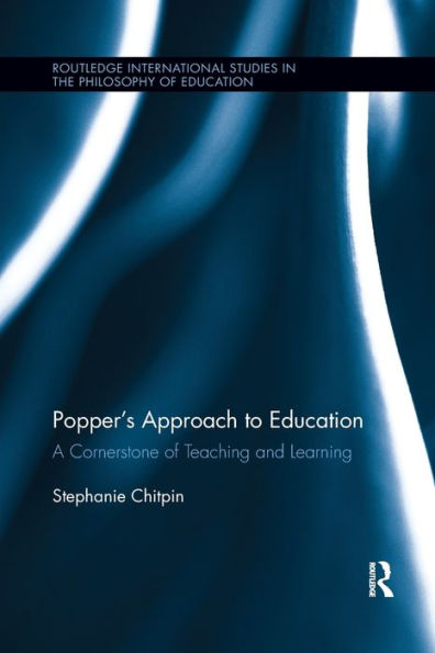 Popper’S Approach To Education: A Cornerstone Of Teaching And Learning (Routledge International Studies In The Philosophy Of Education)