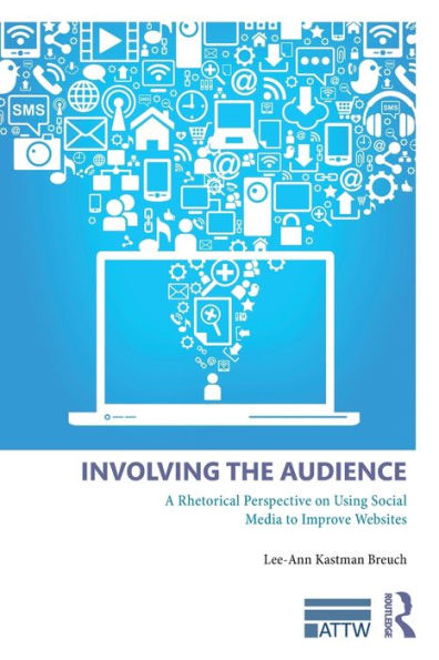 Involving The Audience: A Rhetoric Perspective On Using Social Media To Improve Websites (Attw Series In Technical And Professional Communication)