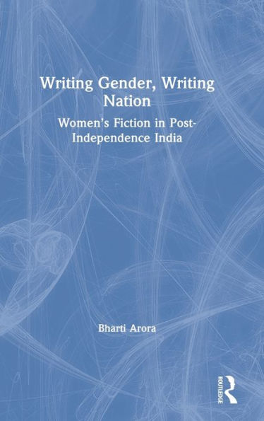 Writing Gender, Writing Nation: Women’S Fiction In Post-Independence India