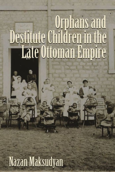 Orphans And Destitute Children In The Late Ottoman Empire (Gender, Culture, And Politics In The Middle East)