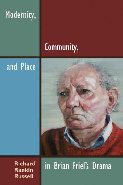 Modernity, Community, And Place In Brian Friel'S Drama (Irish Studies)