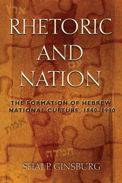 Rhetoric And Nation: The Formation Of Hebrew National Culture, 1880-1990 (Judaic Traditions In Literature, Music, And Art)