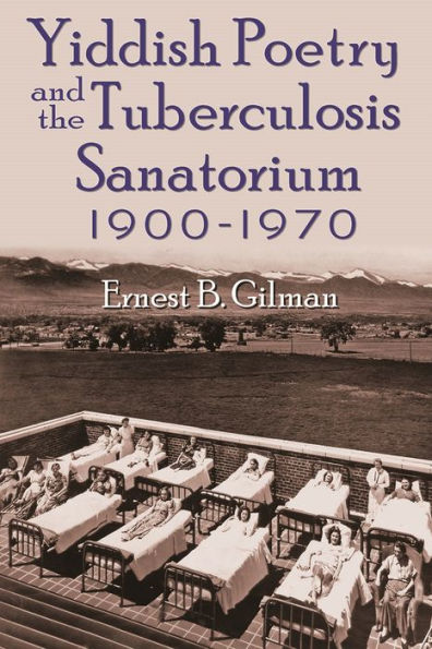 Yiddish Poetry And The Tuberculosis Sanatorium: 1900-1970 (Judaic Traditions In Literature, Music, And Art)