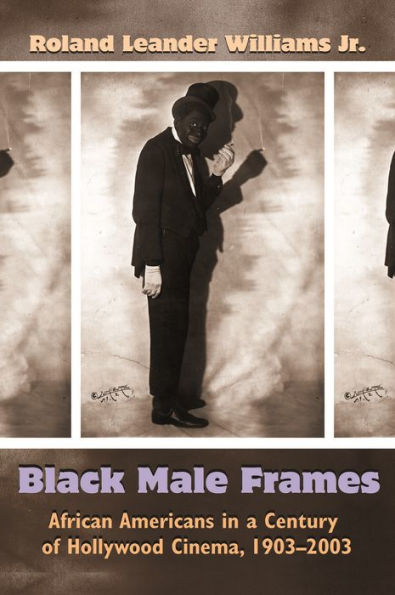 Black Male Frames: African Americans In A Century Of Hollywood Cinema, 1903-2003 (Television And Popular Culture)