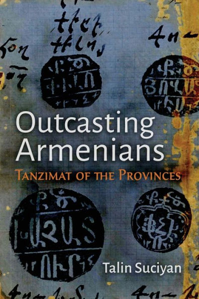 Outcasting Armenians: Tanzimat Of The Provinces (Modern Intellectual And Political History Of The Middle East)