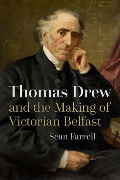 Thomas Drew And The Making Of Victorian Belfast (Irish Studies)