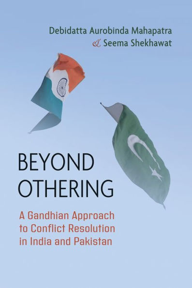 Beyond Othering: A Gandhian Approach To Conflict Resolution In India And Pakistan (Syracuse Studies On Peace And Conflict Resolution)