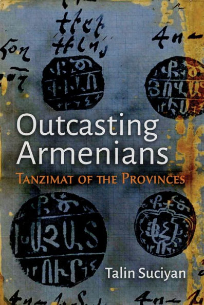 Outcasting Armenians: Tanzimat Of The Provinces (Modern Intellectual And Political History Of The Middle East)