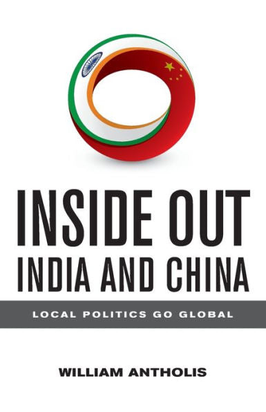 Inside Out India And China: Local Politics Go Global (Brookings Focus Book)
