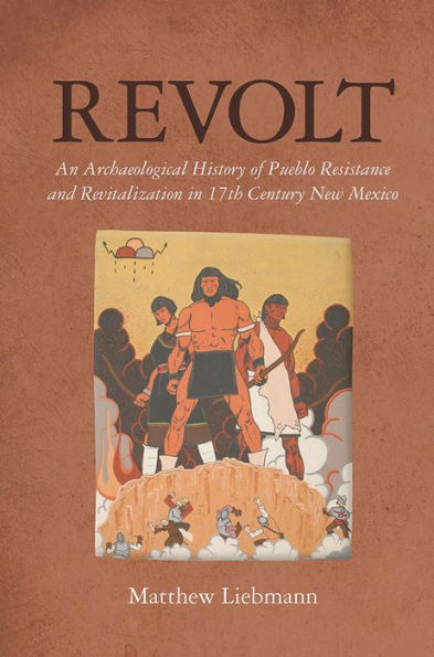 Revolt: An Archaeological History Of Pueblo Resistance And Revitalization In 17Th Century New Mexico (Archaeology Of Indigenous-Colonial Interactions In The Americas)