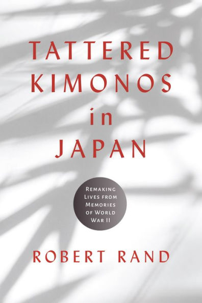 Tattered Kimonos In Japan: Remaking Lives From Memories Of World War Ii (War, Memory, And Culture)