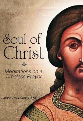 Soul Of Christ: Meditations On A Timeless Prayer