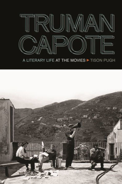 Truman Capote: A Literary Life At The Movies (The South On Screen Ser.)