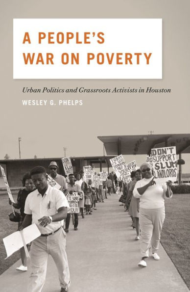 A People'S War On Poverty: Urban Politics And Grassroots Activists In Houston