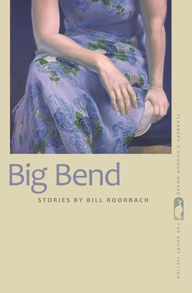 Big Bend: Stories (Flannery O'Connor Award For Short Fiction Ser.)