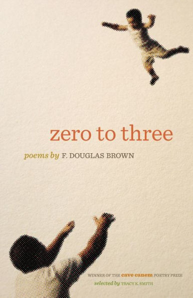 Zero To Three: Poems (The Cave Canem Poetry Prize Ser.)
