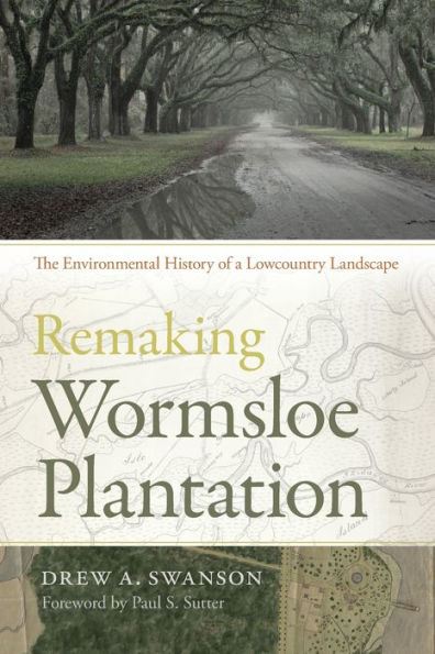 Remaking Wormsloe Plantation: The Environmental History Of A Lowcountry Landscape (Environmental History And The American South Ser.)