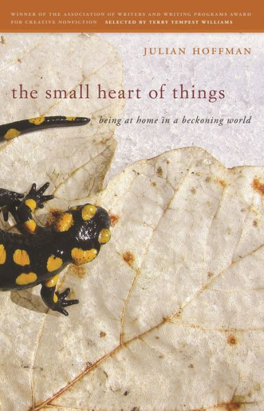 The Small Heart Of Things: Being At Home In A Beckoning World (The Sue William Silverman Prize For Creative Nonfiction Ser.)
