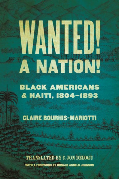 Wanted! A Nation!: Black Americans And Haiti, 1804-1893 (Race In The Atlantic World, 1700–1900 Ser.)