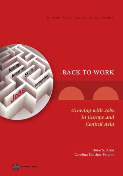 Back To Work: Growing With Jobs In Europe And Central Asia (Europe And Central Asia Reports) (Eastern Europe And Central Asia Reports)