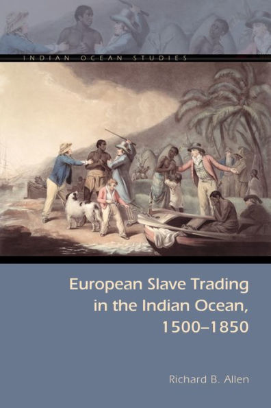 European Slave Trading In The Indian Ocean, 1500–1850 (Indian Ocean Studies Series)
