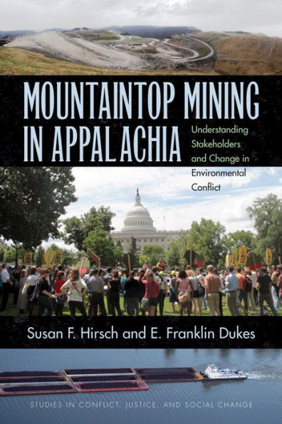 Mountaintop Mining In Appalachia: Understanding Stakeholders And Change In Environmental Conflict (Stud In Conflict, Justice, & Soc Change)