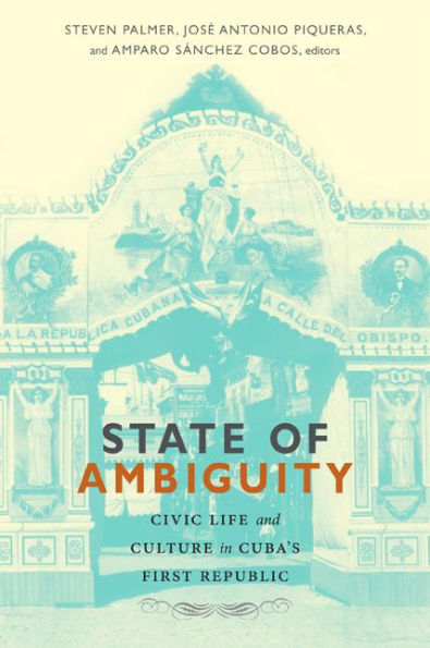 State Of Ambiguity: Civic Life And Culture In Cuba'S First Republic