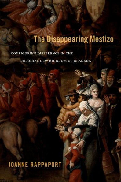 The Disappearing Mestizo: Configuring Difference In The Colonial New Kingdom Of Granada