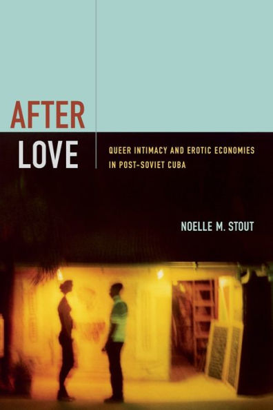 After Love: Queer Intimacy And Erotic Economies In Post-Soviet Cuba