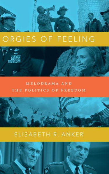 Orgies Of Feeling: Melodrama And The Politics Of Freedom