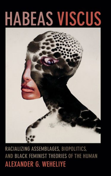 Habeas Viscus: Racializing Assemblages, Biopolitics, And Black Feminist Theories Of The Human