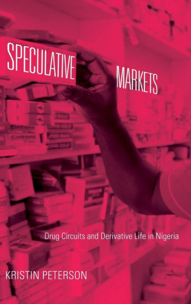 Speculative Markets: Drug Circuits And Derivative Life In Nigeria (Experimental Futures)