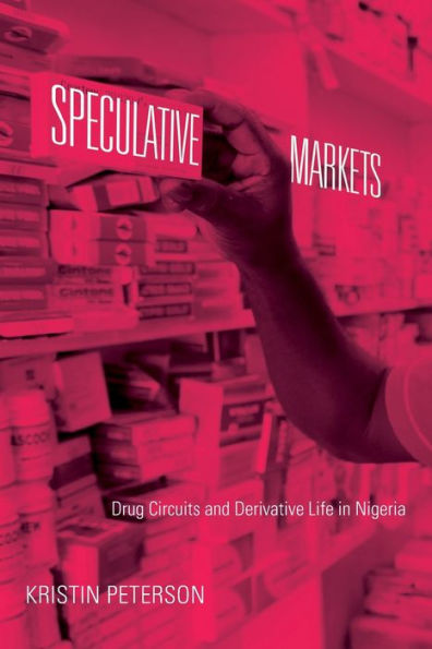 Speculative Markets: Drug Circuits And Derivative Life In Nigeria (Experimental Futures)