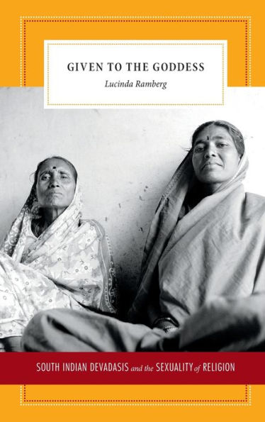 Given To The Goddess: South Indian Devadasis And The Sexuality Of Religion