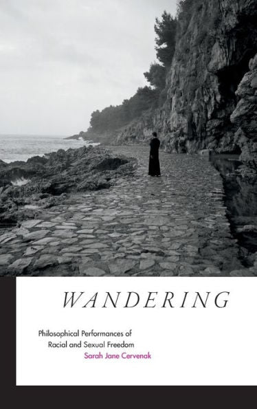 Wandering: Philosophical Performances Of Racial And Sexual Freedom