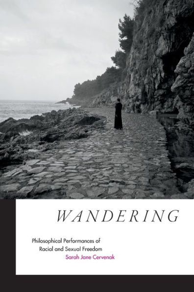 Wandering: Philosophical Performances Of Racial And Sexual Freedom