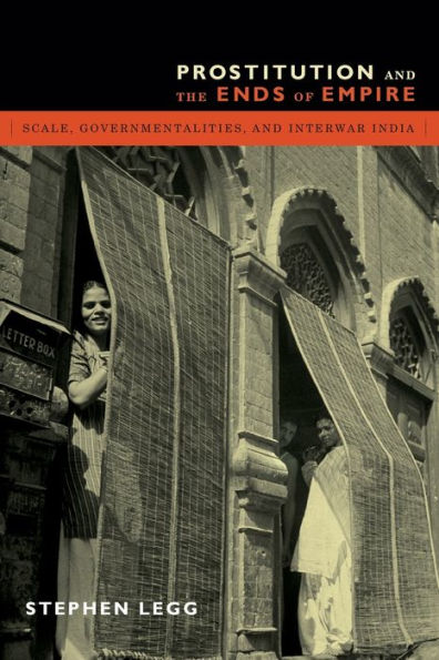 Prostitution And The Ends Of Empire: Scale, Governmentalities, And Interwar India