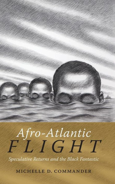 Afro-Atlantic Flight: Speculative Returns And The Black Fantastic