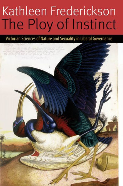 The Ploy Of Instinct: Victorian Sciences Of Nature And Sexuality In Liberal Governance (Forms Of Living)