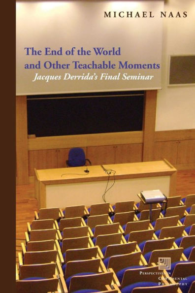 The End Of The World And Other Teachable Moments: Jacques Derrida'S Final Seminar (Perspectives In Continental Philosophy)