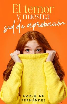 El Temor Y Nuestra Sed De Aprobaci?n (Fear And Our Thirst For Approval) (Spanish Edition)