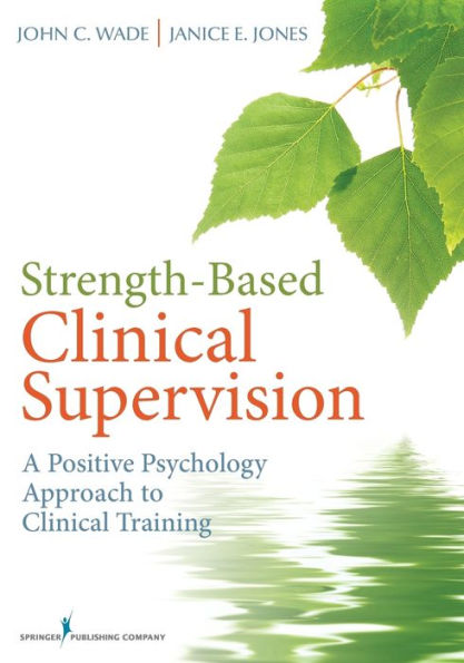 Strength-Based Clinical Supervision: A Positive Psychology Approach To Clinical Training
