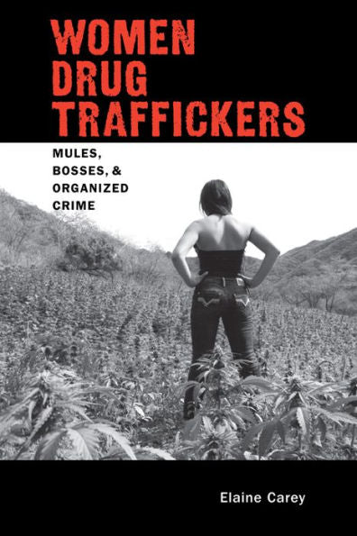 Women Drug Traffickers: Mules, Bosses, And Organized Crime (Di?logos Series)